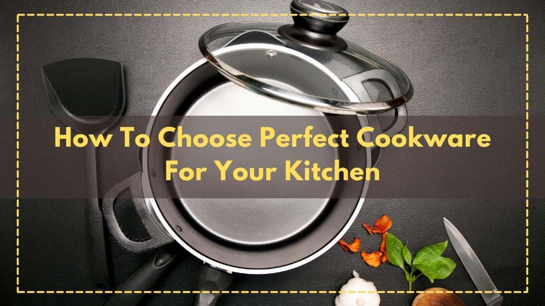 how to choose perfect cookware for your kitchen