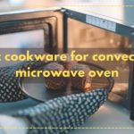 Best cookware for convection microwave oven