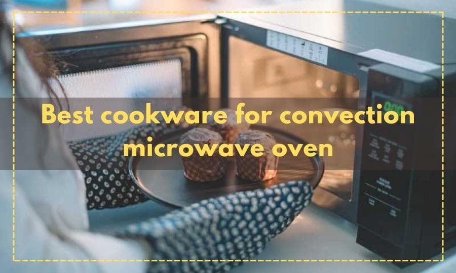 Best cookware for convection microwave oven